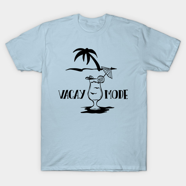 Vacay Mode Vacation T Shirt Teepublic